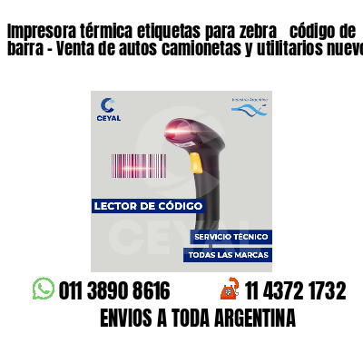 Impresora térmica etiquetas para zebra  código de barra - Venta de autos camionetas y utilitarios nuevos